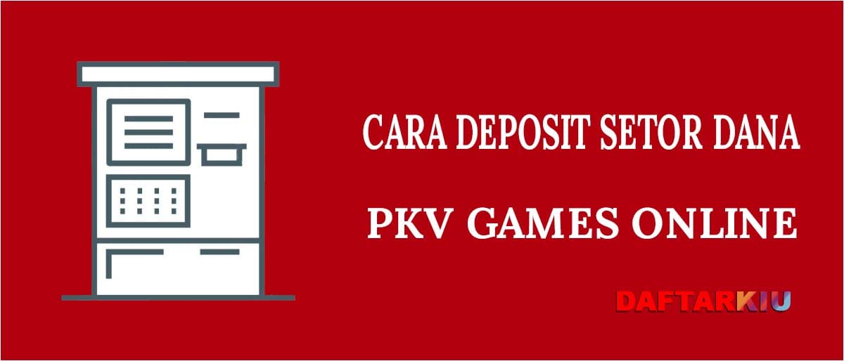 Cara Depsoit Setor Dana PKV Games Online